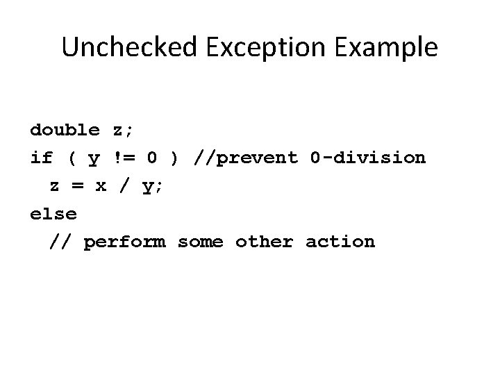 Unchecked Exception Example double z; if ( y != 0 ) //prevent 0 -division