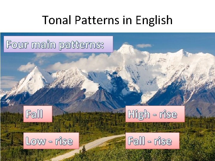 Tonal Patterns in English Four main patterns: Fall High - rise Low - rise