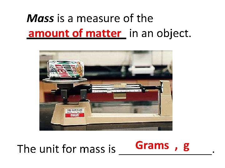 Mass is a measure of the amount of matter ________ in an object. Grams Mass is a measure of the amount of matter ________ in an object. Grams