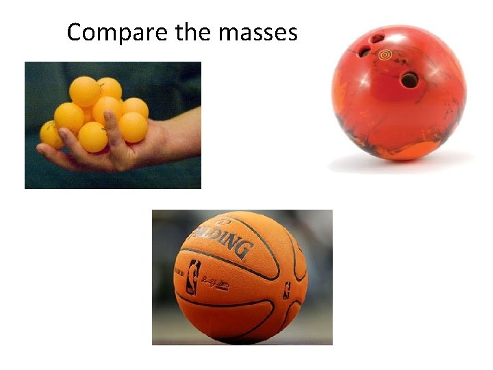 Compare the masses Compare the masses