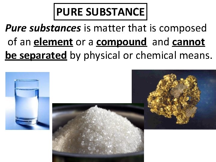 PURE SUBSTANCE Pure substances is matter that is composed of an element or a