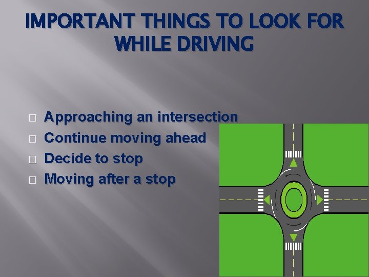 IMPORTANT THINGS TO LOOK FOR WHILE DRIVING � � Approaching an intersection Continue moving