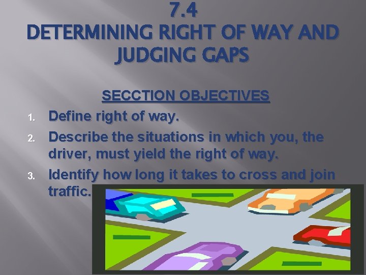 7. 4 DETERMINING RIGHT OF WAY AND JUDGING GAPS 1. 2. 3. SECCTION OBJECTIVES