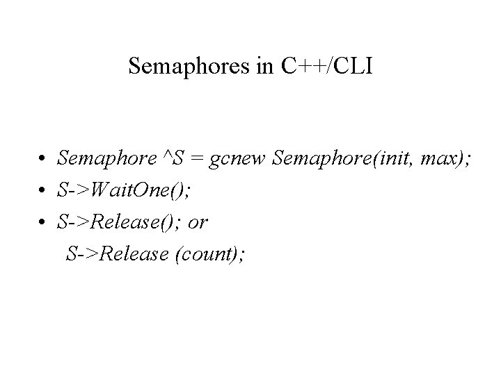 Semaphores in C++/CLI • Semaphore ^S = gcnew Semaphore(init, max); • S->Wait. One(); •