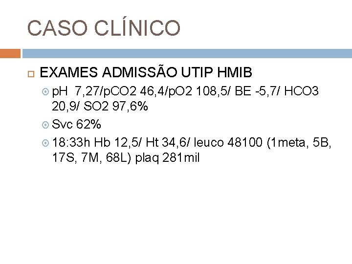 CASO CLÍNICO EXAMES ADMISSÃO UTIP HMIB p. H 7, 27/p. CO 2 46, 4/p.