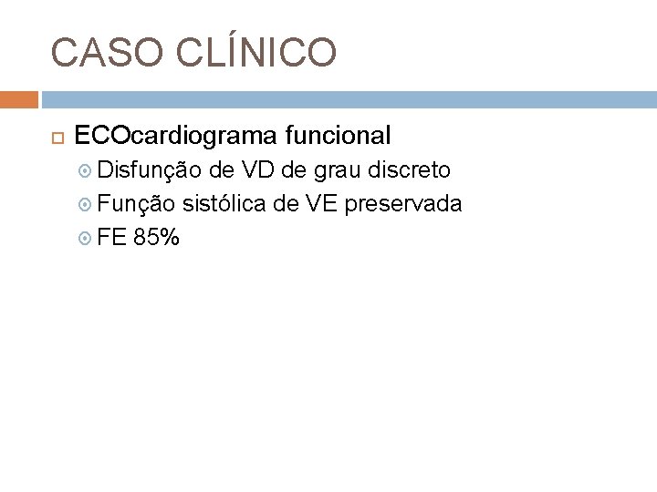 CASO CLÍNICO ECOcardiograma funcional Disfunção de VD de grau discreto Função sistólica de VE