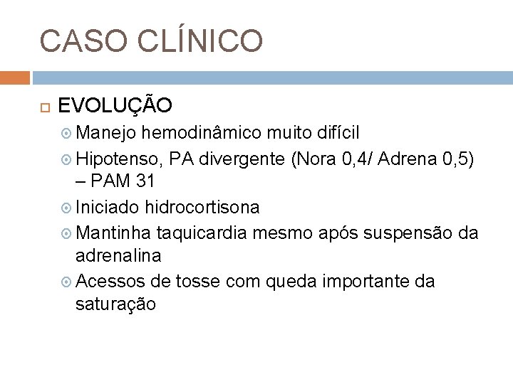 CASO CLÍNICO EVOLUÇÃO Manejo hemodinâmico muito difícil Hipotenso, PA divergente (Nora 0, 4/ Adrena