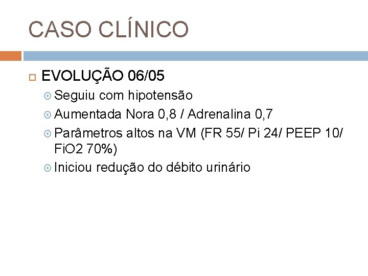 CASO CLÍNICO EVOLUÇÃO 06/05 Seguiu com hipotensão Aumentada Nora 0, 8 / Adrenalina 0,