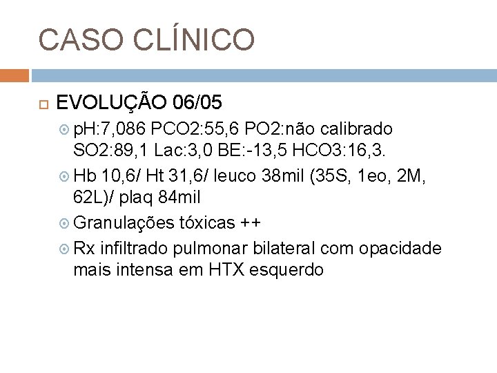 CASO CLÍNICO EVOLUÇÃO 06/05 p. H: 7, 086 PCO 2: 55, 6 PO 2: