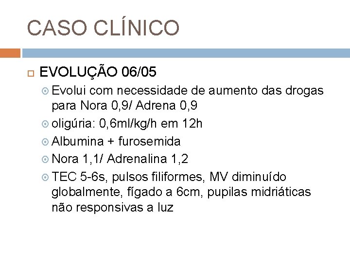CASO CLÍNICO EVOLUÇÃO 06/05 Evolui com necessidade de aumento das drogas para Nora 0,