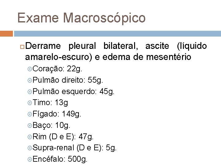 Exame Macroscópico Derrame pleural bilateral, ascite (líquido amarelo-escuro) e edema de mesentério Coração: 22