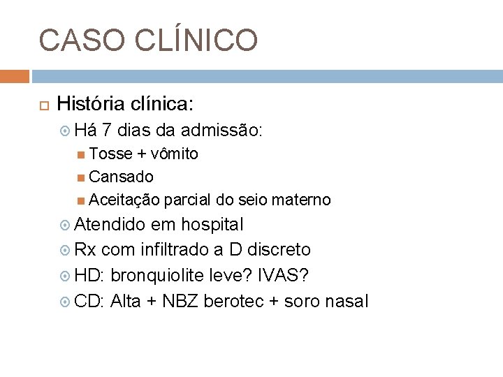 CASO CLÍNICO História clínica: Há 7 dias da admissão: Tosse + vômito Cansado Aceitação