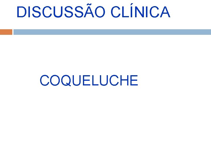 DISCUSSÃO CLÍNICA COQUELUCHE 