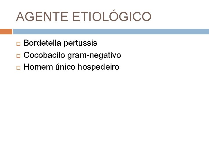 AGENTE ETIOLÓGICO Bordetella pertussis Cocobacilo gram-negativo Homem único hospedeiro 