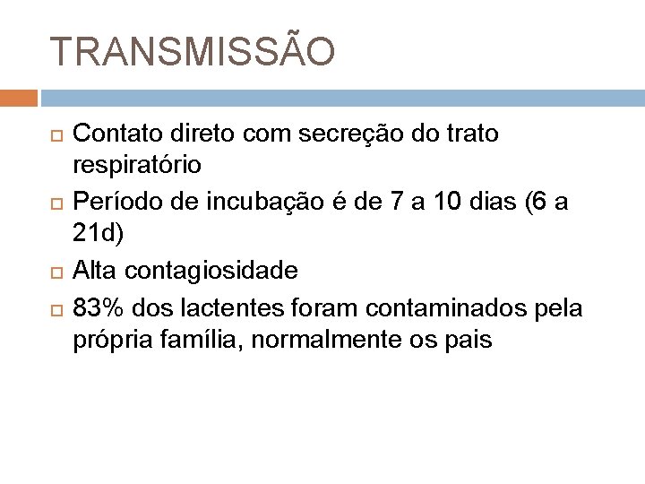 TRANSMISSÃO Contato direto com secreção do trato respiratório Período de incubação é de 7