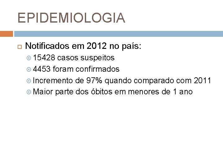 EPIDEMIOLOGIA Notificados em 2012 no país: 15428 casos suspeitos 4453 foram confirmados Incremento de