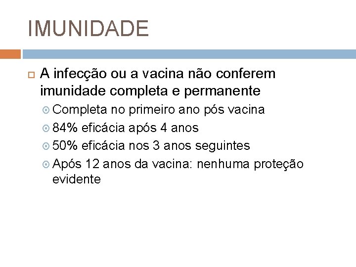 IMUNIDADE A infecção ou a vacina não conferem imunidade completa e permanente Completa no