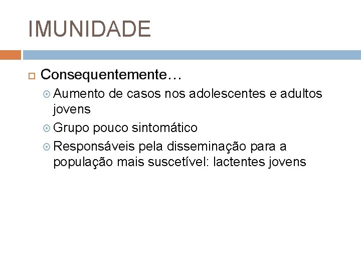 IMUNIDADE Consequentemente… Aumento de casos nos adolescentes e adultos jovens Grupo pouco sintomático Responsáveis