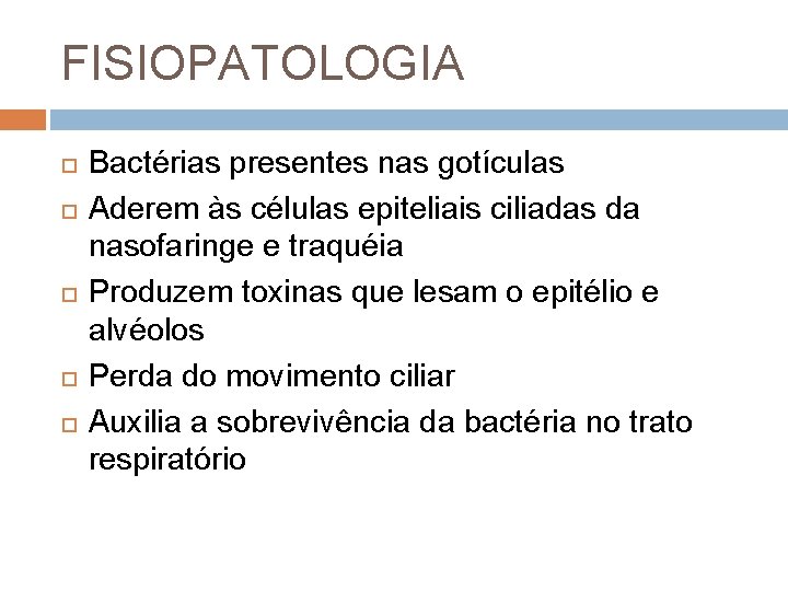 FISIOPATOLOGIA Bactérias presentes nas gotículas Aderem às células epiteliais ciliadas da nasofaringe e traquéia