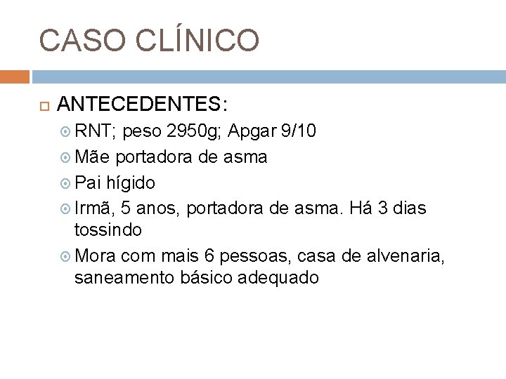 CASO CLÍNICO ANTECEDENTES: RNT; peso 2950 g; Apgar 9/10 Mãe portadora de asma Pai