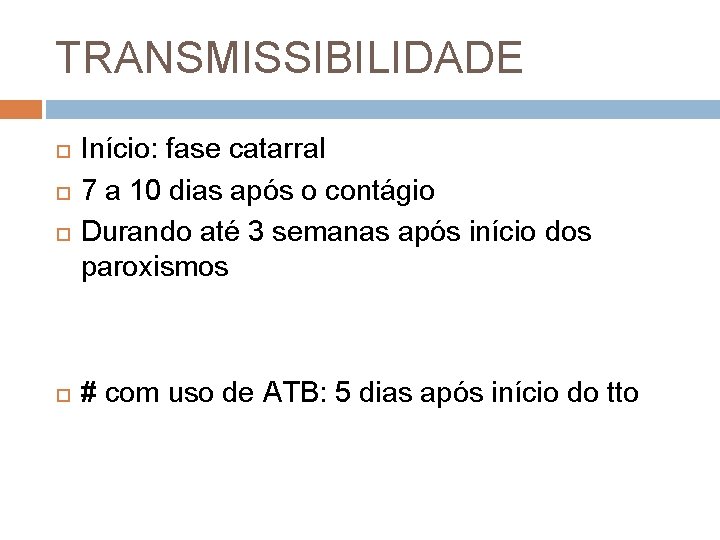 TRANSMISSIBILIDADE Início: fase catarral 7 a 10 dias após o contágio Durando até 3