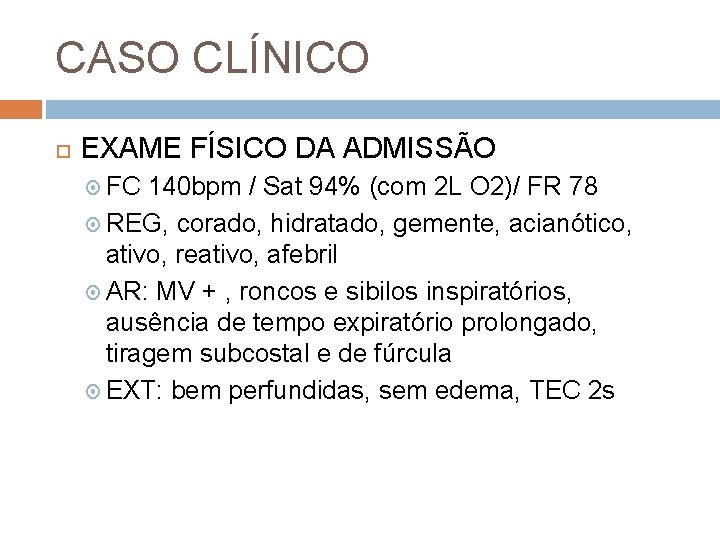 CASO CLÍNICO EXAME FÍSICO DA ADMISSÃO FC 140 bpm / Sat 94% (com 2
