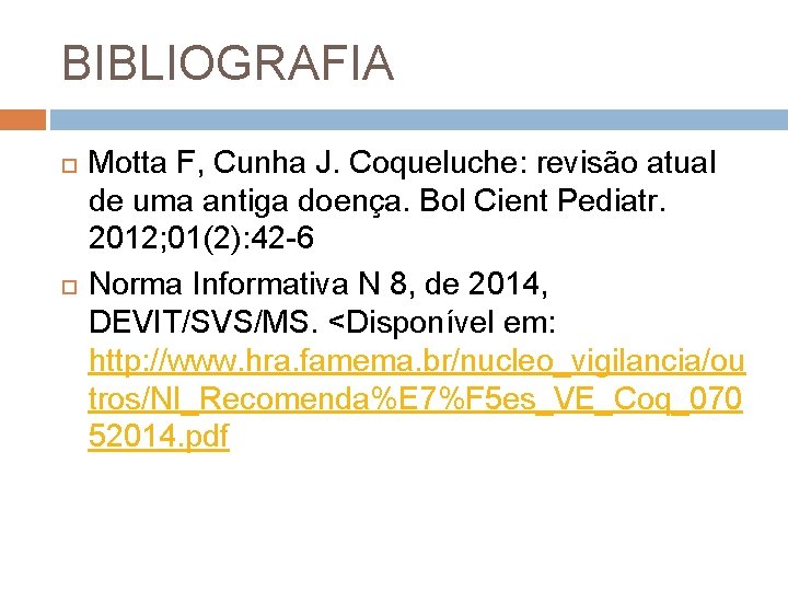BIBLIOGRAFIA Motta F, Cunha J. Coqueluche: revisão atual de uma antiga doença. Bol Cient