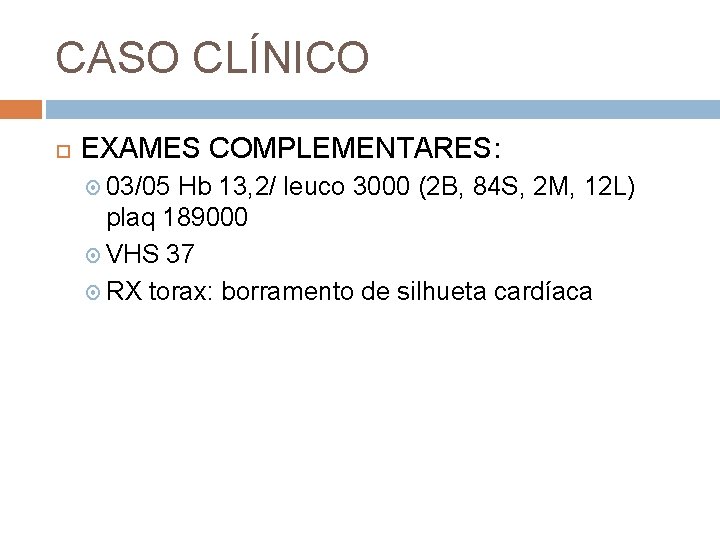CASO CLÍNICO EXAMES COMPLEMENTARES: 03/05 Hb 13, 2/ leuco 3000 (2 B, 84 S,