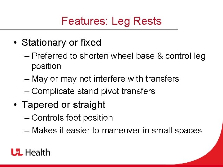 Features: Leg Rests • Stationary or fixed – Preferred to shorten wheel base &