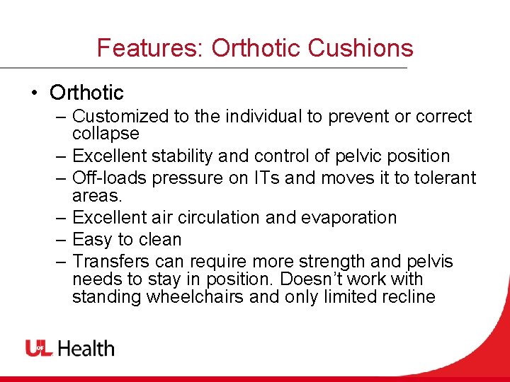 Features: Orthotic Cushions • Orthotic – Customized to the individual to prevent or correct