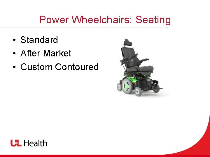 Power Wheelchairs: Seating • Standard • After Market • Custom Contoured 