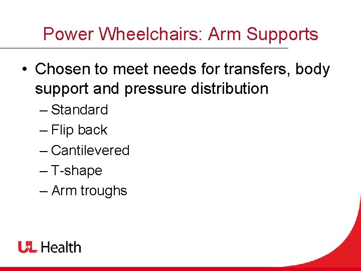 Power Wheelchairs: Arm Supports • Chosen to meet needs for transfers, body support and