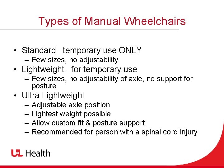 Types of Manual Wheelchairs • Standard –temporary use ONLY – Few sizes, no adjustability