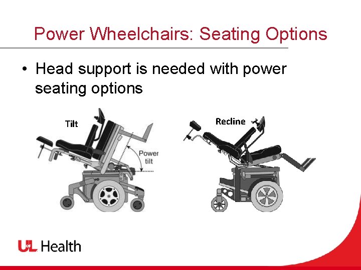 Power Wheelchairs: Seating Options • Head support is needed with power seating options Tilt