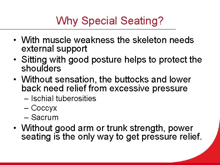 Why Special Seating? • With muscle weakness the skeleton needs external support • Sitting