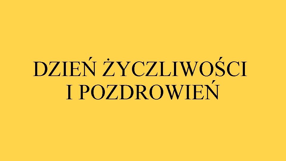 DZIEŃ ŻYCZLIWOŚCI I POZDROWIEŃ 