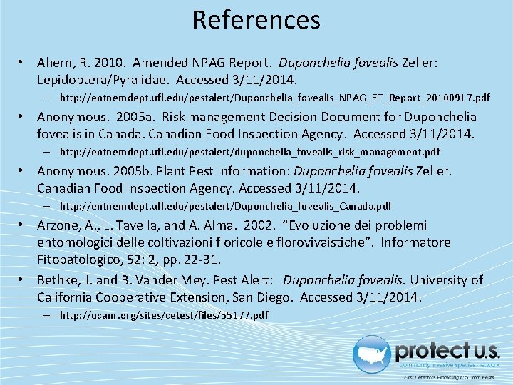 References • Ahern, R. 2010. Amended NPAG Report. Duponchelia fovealis Zeller: Lepidoptera/Pyralidae. Accessed 3/11/2014. References • Ahern, R. 2010. Amended NPAG Report. Duponchelia fovealis Zeller: Lepidoptera/Pyralidae. Accessed 3/11/2014.