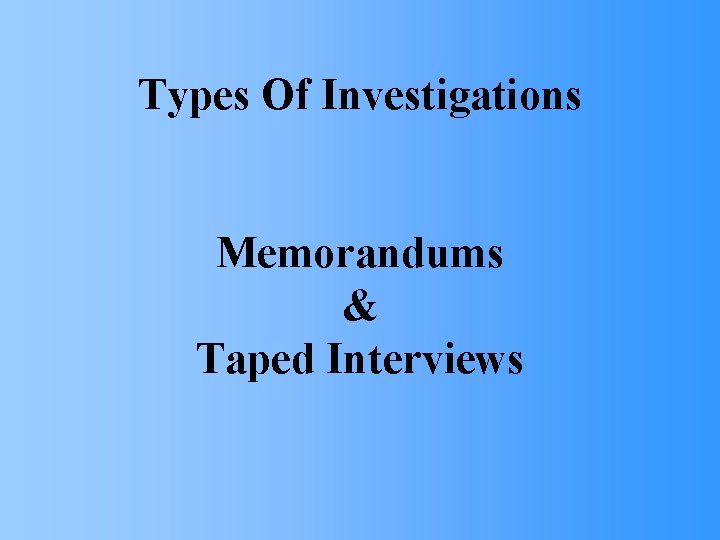 Types Of Investigations Memorandums & Taped Interviews 