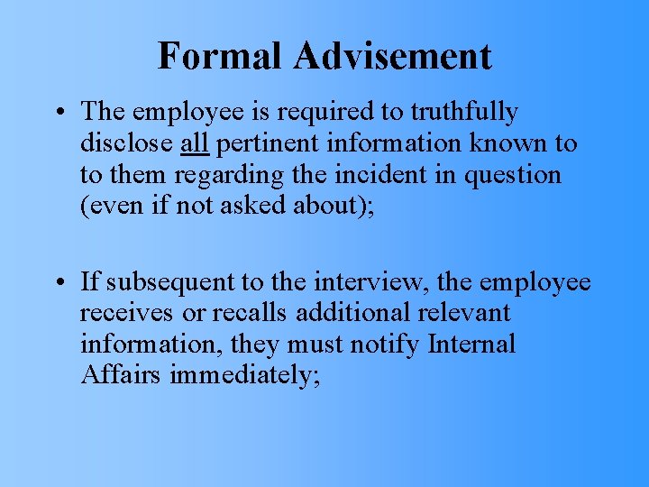 Formal Advisement • The employee is required to truthfully disclose all pertinent information known