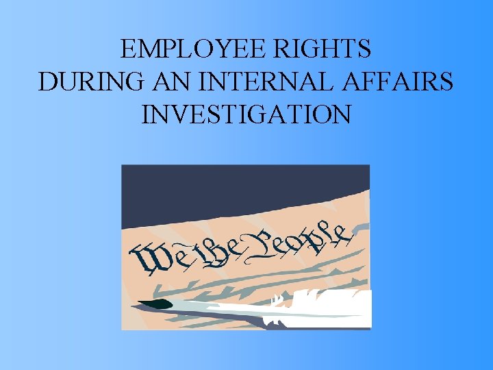 EMPLOYEE RIGHTS DURING AN INTERNAL AFFAIRS INVESTIGATION 