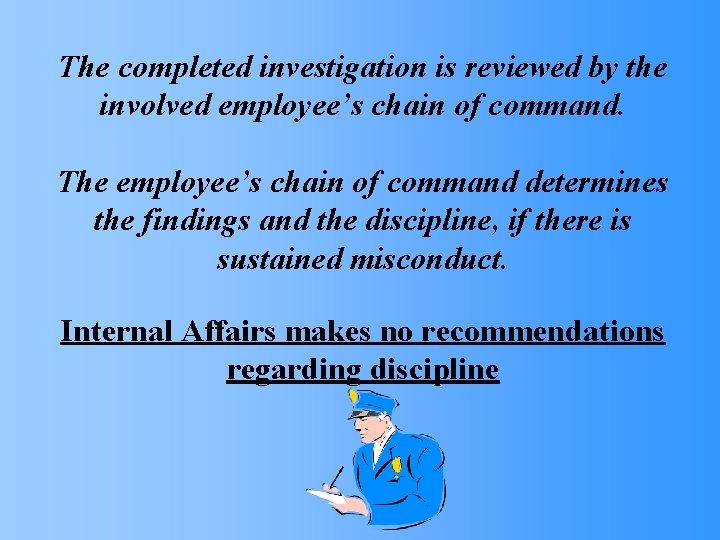 The completed investigation is reviewed by the involved employee’s chain of command. The employee’s