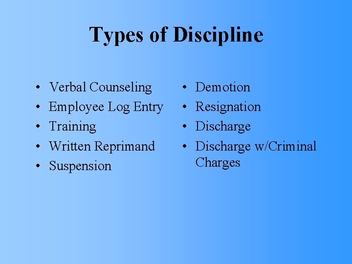 Types of Discipline • • • Verbal Counseling Employee Log Entry Training Written Reprimand