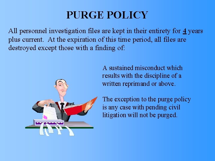 PURGE POLICY All personnel investigation files are kept in their entirety for 4 years