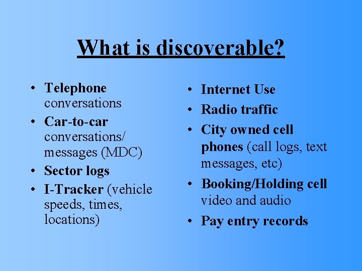 What is discoverable? • Telephone conversations • Car-to-car conversations/ messages (MDC) • Sector logs