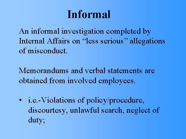 Informal An informal investigation completed by Internal Affairs on “less serious” allegations of misconduct.