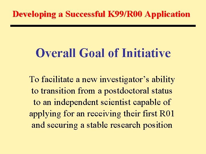 Developing a Successful K 99/R 00 Application Overall Goal of Initiative To facilitate a