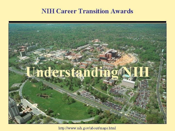 NIH Career Transition Awards Understanding NIH http: //www. nih. gov/about/maps. html 