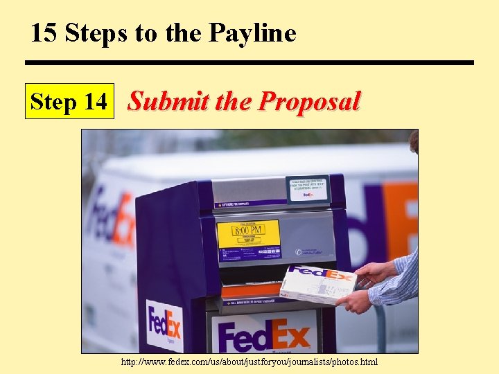 15 Steps to the Payline Step 14 Submit the Proposal http: //www. fedex. com/us/about/justforyou/journalists/photos.