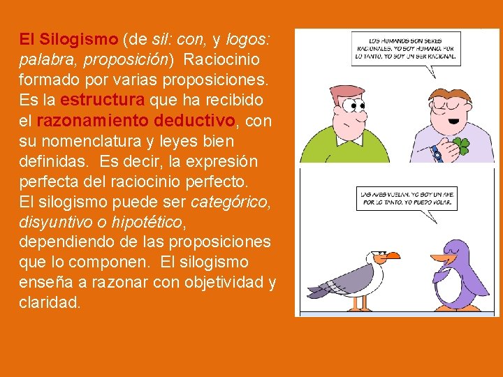 El Silogismo (de sil: con, y logos: palabra, proposición) Raciocinio formado por varias proposiciones.