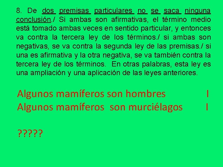 8. De dos premisas particulares no se saca ninguna conclusión. / Si ambas son